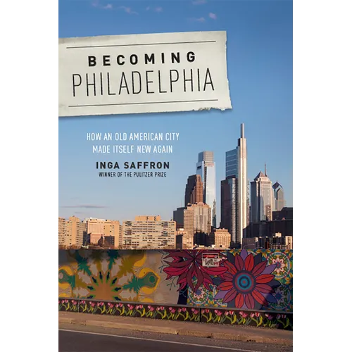Becoming Philadelphia: How an Old American City Made Itself New Again - Paperback