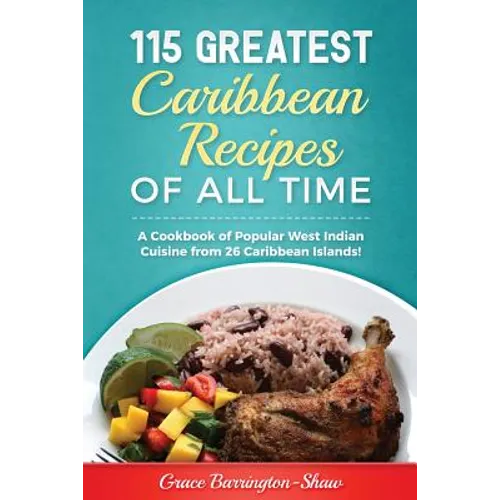 115 Greatest Caribbean Recipes of All Time: A Cookbook of Popular West Indian Cuisine from 26 Caribbean Islands - Paperback