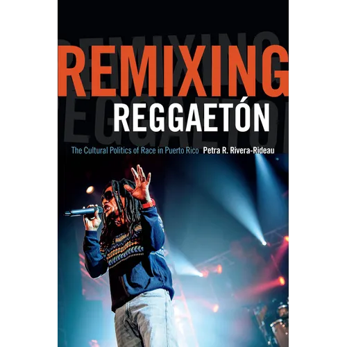Remixing Reggaetón: The Cultural Politics of Race in Puerto Rico - Paperback