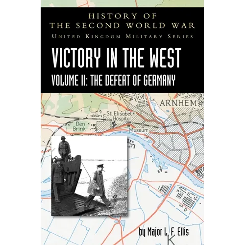 Victory in the West Volume II: The Defeat of Germany: History of the Second World War: United Kingdom Military Series: Official Campaign History - Paperback