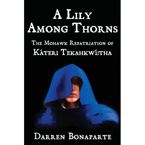 A Lily Among Thorns: The Mohawk Repatriation of Káteri Tekahkwí tha - Paperback