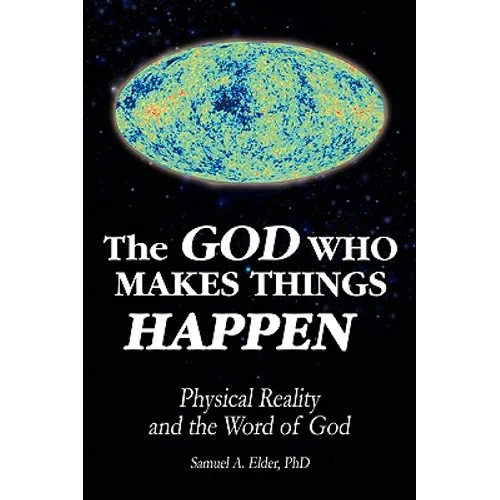 The God Who Makes Things Happen: Physical Reality and the Word of God - Paperback