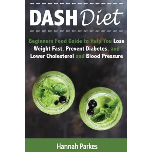 DASH Diet: Beginners Food Guide to Help You Lose Weight Fast, Prevent Diabetes, and Lower Cholesterol and Blood Pressure - Paperback