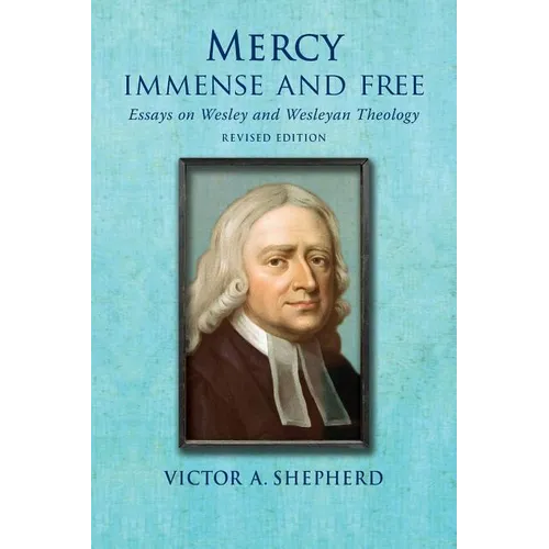 Mercy Immense and Free: Essays in Wesleyan History and Theology - Paperback
