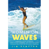 Women on Waves: A Cultural History of Surfing: From Ancient Goddesses and Hawaiian Queens to Malibu Movie Stars and Millennial Champio - Hardcover