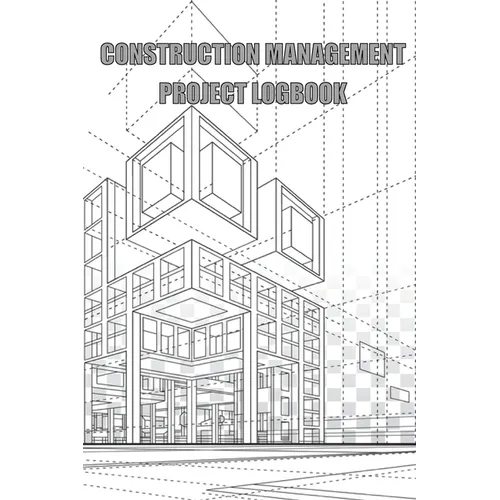 Construction Management Project Logbook: Construction Site Daily Log to Record Workforce, Tasks, Schedules, Construction Daily Report - Paperback