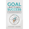 Goal Setting Success: How To Stop Procrastination, Improve Your Mental Focus, And Achieve Any Goal You Want in Life - Hardcover