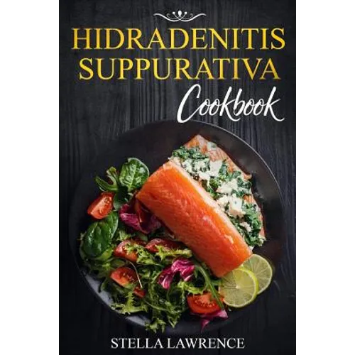 Hidradenitis Suppurativa Cookbook: 80 Breakfast, Main Course, Snacks and Dessert Recipes for Hidradenitis Suppurativa - Paperback