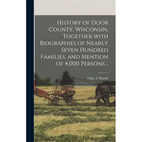 History of Door County, Wisconsin, Together With Biographies of Nearly Seven Hundred Families, and Mention of 4,000 Persons .. - Hardcover
