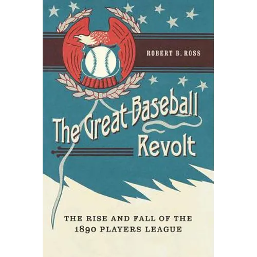 The Great Baseball Revolt: The Rise and Fall of the 1890 Players League - Hardcover