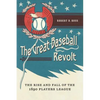 The Great Baseball Revolt: The Rise and Fall of the 1890 Players League - Hardcover