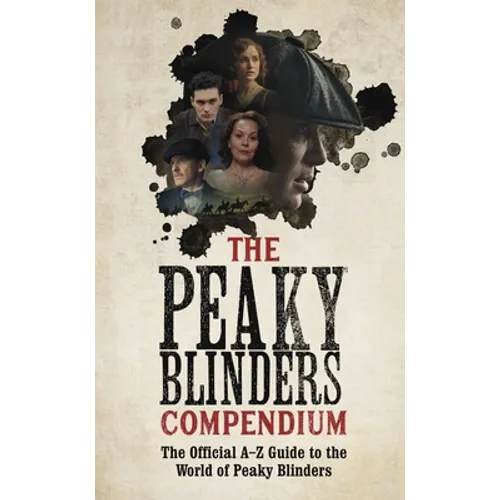The Peaky Blinders Compendium: The Official A-Z Guide to the World of Peaky Blinders - Hardcover