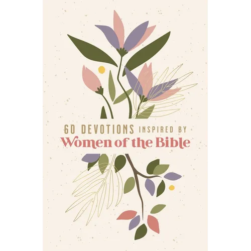 60 Devotions Inspired by Women of the Bible: How These Extraordinary Women Teach You to Walk with God in Your Own Unique Story - Paperback