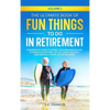The Ultimate Book of Fun Things to Do in Retirement Volume 1: Hundreds of ideas to spark your imagination for planning an exciting, active, happy, hea - Hardcover