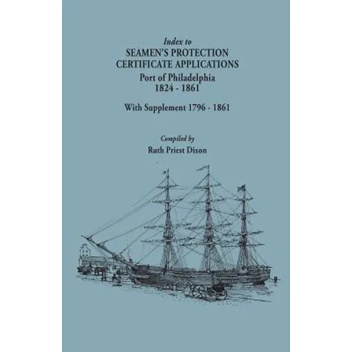 Index to Seamen's Protection Certificate Applications. Port of Philadelphia, 1824-1861. Record Group 36, Records of the Bureau of Customs, National Ar - Paperback