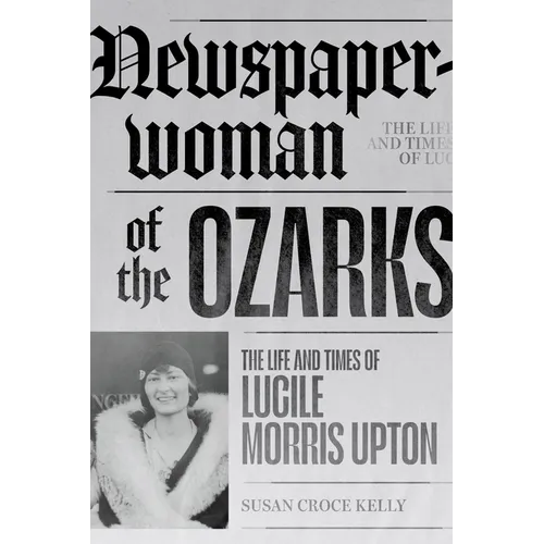 Newspaperwoman of the Ozarks: The Life and Times of Lucile Morris Upton - Paperback