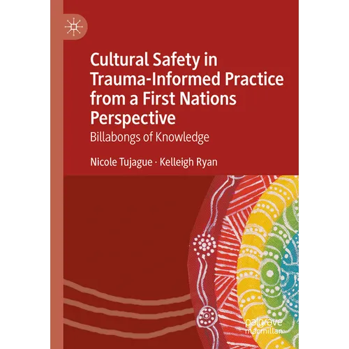 Cultural Safety in Trauma-Informed Practice from a First Nations Perspective: Billabongs of Knowledge - Hardcover