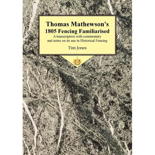 Thomas Mathewson's 1805 Fencing Familiarised: A Transcription with Commentary and Notes on Its Use in Historical Fencing - Paperback