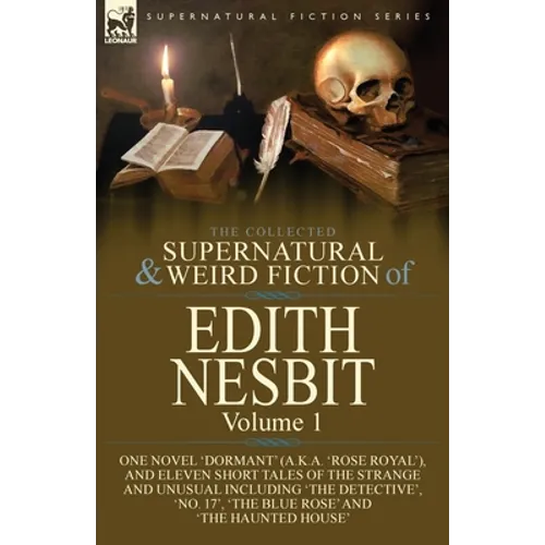 The Collected Supernatural and Weird Fiction of Edith Nesbit: Volume 1-One Novel 'Dormant' (a.k.a. 'Rose Royal'), and Eleven Short Tales of the Strang - Paperback
