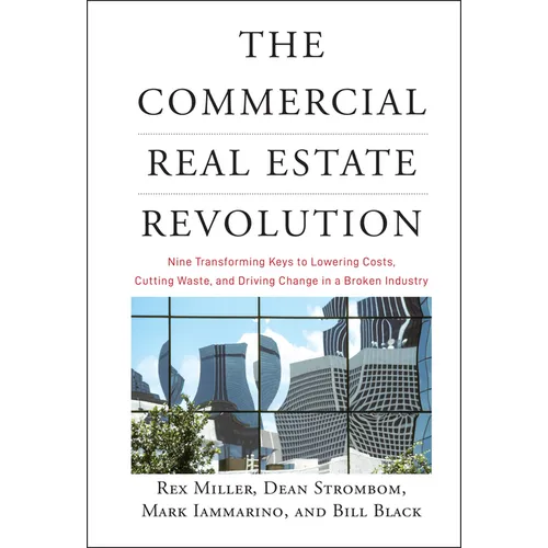 The Commercial Real Estate Revolution: Nine Transforming Keys to Lowering Costs, Cutting Waste, and Driving Change in a Broken Industry - Hardcover