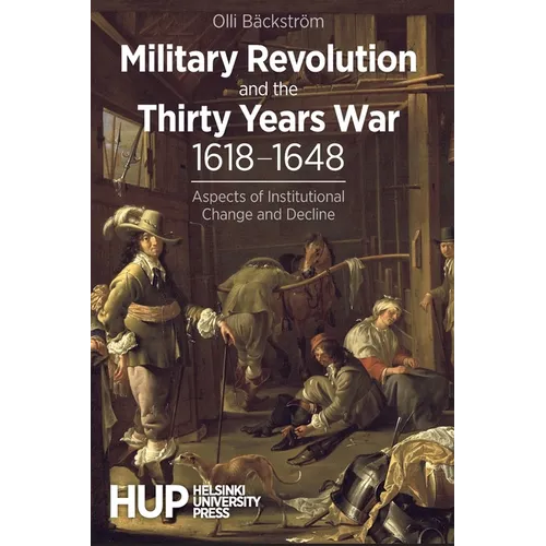 Military Revolution and the Thirty Years War 1618-1648: Aspects of Institutional Change and Decline - Paperback