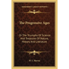 The Progressive Ages: Or The Triumphs Of Science And Treasures Of Nature, History And Literature - Paperback