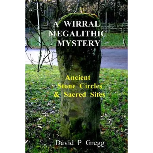 A Wirral Megalithic Mystery: Ancient Stone Circles & Sacred Sites - Paperback