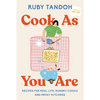 Cook as You Are: Recipes for Real Life, Hungry Cooks, and Messy Kitchens: A Cookbook - Hardcover