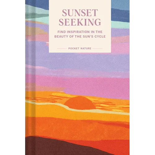 Pocket Nature: Sunset Seeking: Find Inspiration in the Beauty of the Sun's Cycle - Hardcover