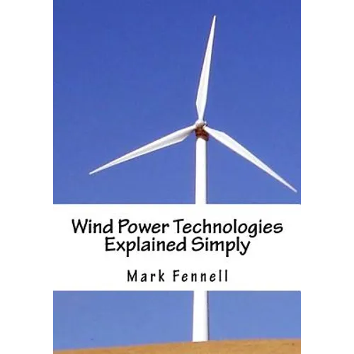 Wind Power Technologies Explained Simply: Energy Technologies Explained Simply Series - Paperback