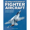 The World Encyclopedia of Fighter Aircraft: An Illustrated History from the Early Planes of World War I to the Supersonic Jets of Today - Hardcover