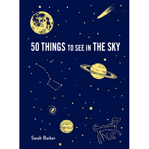 50 Things to See in the Sky: (Illustrated Beginner's Guide to Stargazing with Step by Step Instructions and Diagrams, Glow in the Dark Cover) - Hardcover