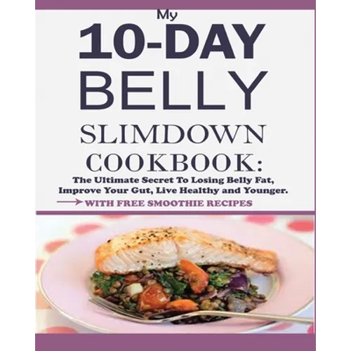 My 10-Day Belly Slim down Cookbook: The Ultimate Secret to Losing Belly Fat, Improve Your Gut, Live Healthy and Younger. - Paperback