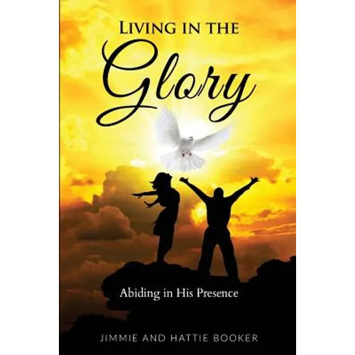 Living in the Glory: Abiding in His Presence - Paperback