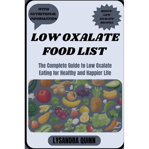 Low Oxalate Food List: The Complete Guide to Low Oxalate Eating for Healthy and Happier Life - Paperback
