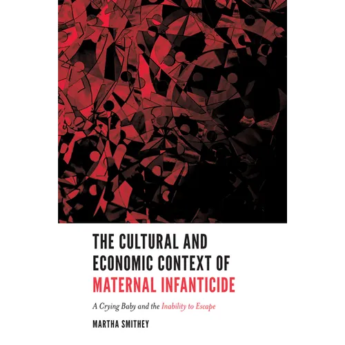 The Cultural and Economic Context of Maternal Infanticide: A Crying Baby and the Inability to Escape - Paperback
