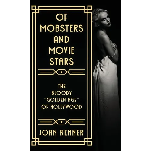 Of Mobsters and Movie Stars: The Bloody "Golden Age" of Hollywood - Hardcover