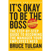 It's Okay to Be the Boss: The Step-By-Step Guide to Becoming the Manager Your Employees Need - Hardcover