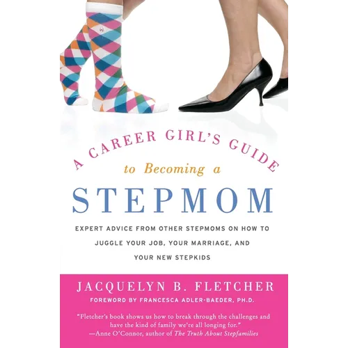 A Career Girl's Guide to Becoming a Stepmom: Expert Advice from Other Stepmoms on How to Juggle Your Job, Your Marriage, and Your New Stepkids - Paperback