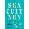 Sex Cult Nun: Breaking Away from the Children of God, a Wild, Radical Religious Cult - Paperback