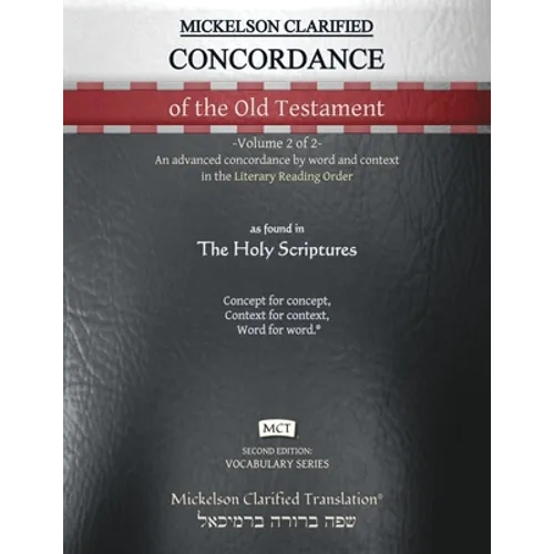 Mickelson Clarified Concordance of the Old Testament, MCT: -Volume 2 of 2- An advanced concordance by word and context in the Literary Reading Order - Paperback
