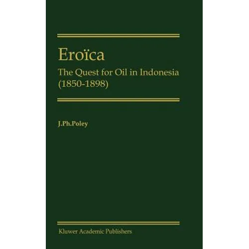 Eroïca: The Quest for Oil in Indonesia (1850-1898) - Hardcover