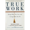 True Work: Doing What You Love and Loving What You Do - Paperback