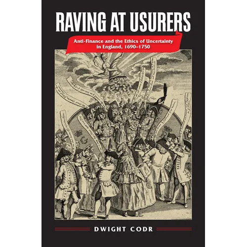 Raving at Usurers: Anti-Finance and the Ethics of Uncertainty in England, 1690-1750 - Hardcover