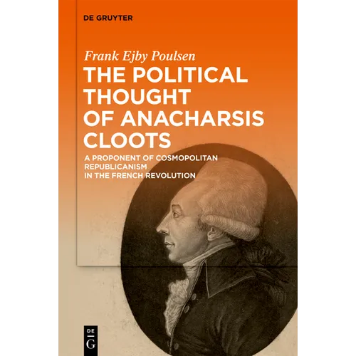 The Political Thought of Anacharsis Cloots: A Proponent of Cosmopolitan Republicanism in the French Revolution - Hardcover