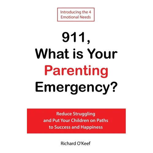 911, What is Your Parenting Emergency?: Reduce Struggling and Put Your Children on Paths to Success and Happiness - Paperback