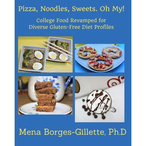Pizza, Noodles, Sweets. Oh My!: College Food Revamped for Diverse Gluten-Free Diet Profiles - Paperback