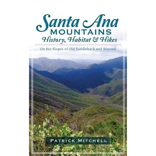 Santa Ana Mountains History, Habitat & Hikes: On the Slopes of Old Saddleback and Beyond - Hardcover