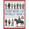 Illustrated Encyclopedia of Uniforms of World War I: An Expert Guide to the Uniforms of Britain, France, Russia, America, Germany and Austro-Hungary w - Hardcover