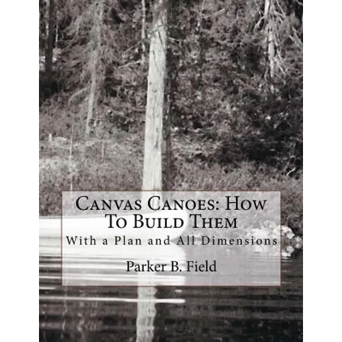 Canvas Canoes: How To Build Them: With a Plan and All Dimensions - Paperback